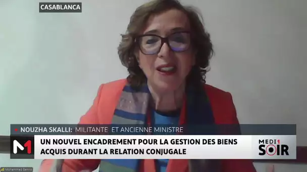 Moudawana : Gestion des biens acquis durant la relation conjugale, le point avec Nouzha Skalli