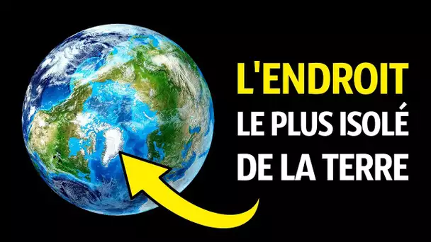 Où se Trouvent Les Endroits Les Plus Isolés du Monde ?