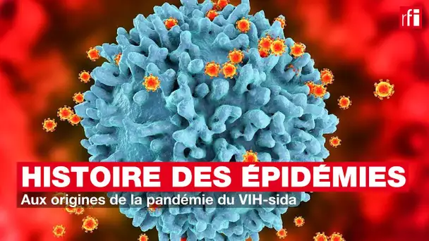Histoire des épidémies #22 - Aux origines de la pandémie du VIH-sida