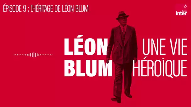 Léon Blum, une vie héroïque - Épisode 9 : L'héritage de Léon Blum