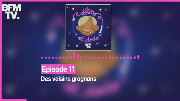 Episode 11 : Des voisins grognons - Les dents et dodo