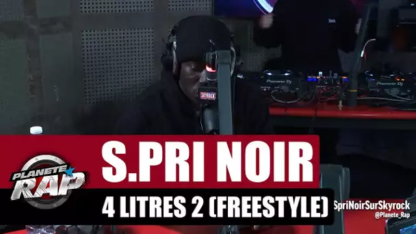 S.Pri Noir - 4 litres 2 (Freestyle) #PlanèteRap