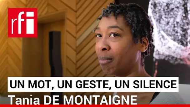 Tania de Montaigne en un mot, un geste et un silence • RFI