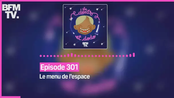 Episode 301 : Le menu de l’espace - Les dents et dodo