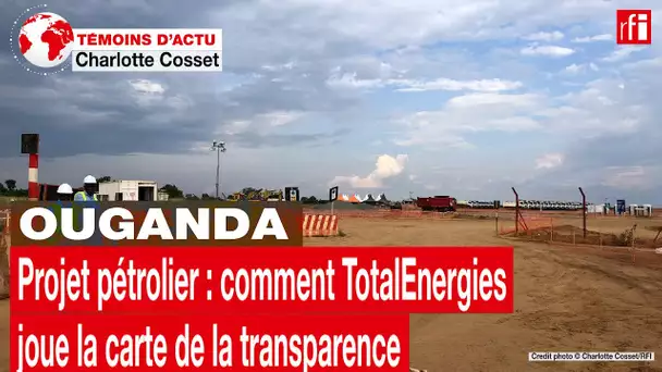 Projet pétrolier en Ouganda : comment TotalEnergies joue maintenant la carte de la transparence