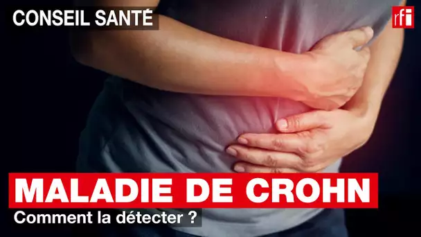 Conseil Santé - maladie de Crohn : comment la détecter ?
