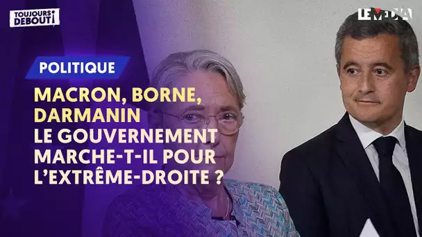 MACRON, BORNE, DARMANIN : LE GOUVERNEMENT MARCHE-T-IL POUR L'EXTRÊME-DROITE ?