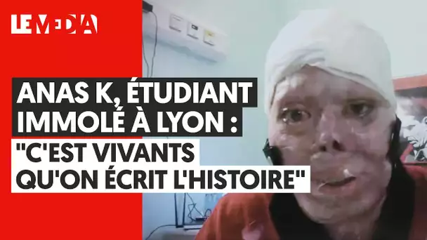 ANAS K, ÉTUDIANT IMMOLÉ À LYON : "C'EST VIVANTS QU'ON ÉCRIT L'HISTOIRE"