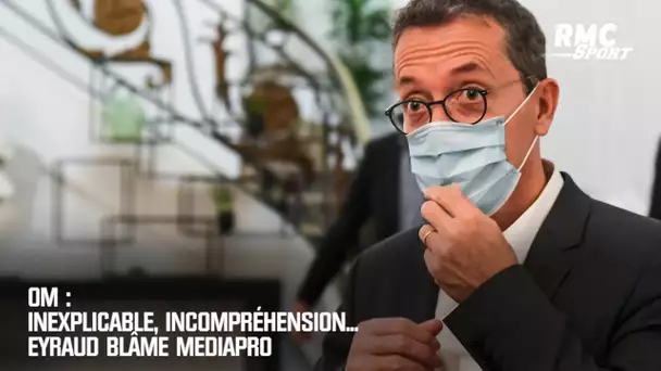 OM : Inexplicable, incompréhension... Eyraud blâme Mediapro