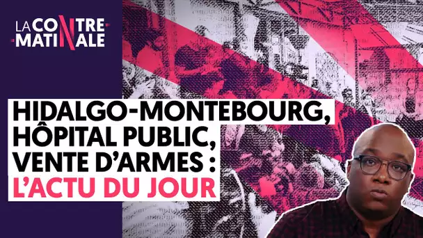 HIDALGO-MONTEBOURG, HÔPITAL PUBLIC, VENTE D'ARMES :  L'ACTU DU JOUR | CONTRE-MATINALE #52