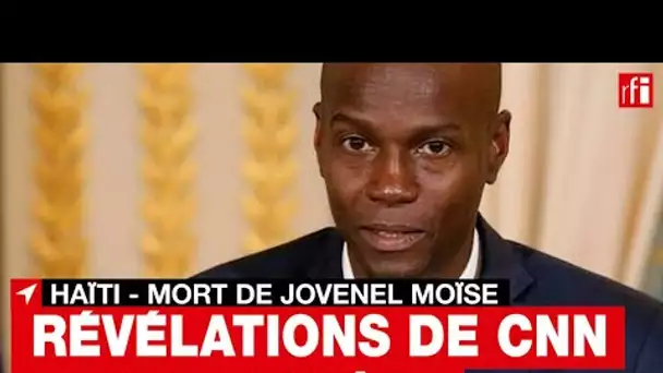 Haïti : Des révélations de CNN sur l’enquête concernant la mort de Jovenel Moïse • RFI