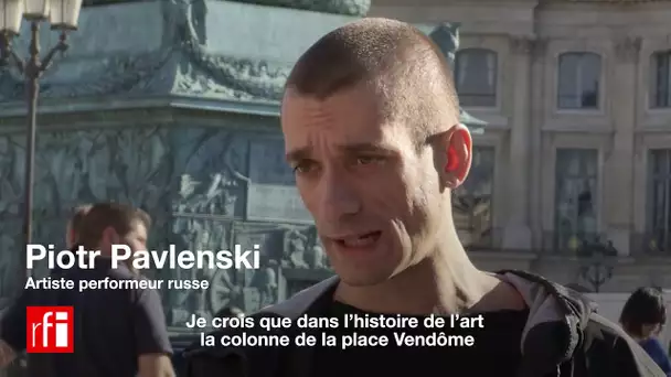Piotr Pavlenski : « La colonne de la place Vendôme, symbole de la confrontation avec le pouvoir »