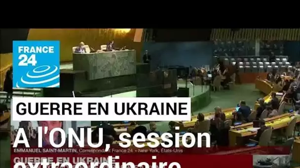 Guerre en Ukraine : session extraordinaire d'urgence à l'ONU • FRANCE 24