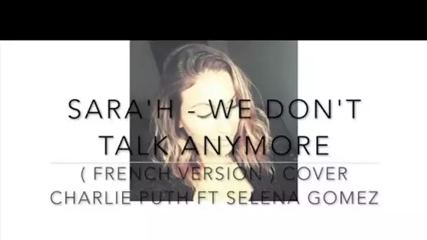 WE DON'T TALK ANYMORE  ( FRENCH VERSION ) Charlie Puth ft. Selena Gomez ( Sara'h Cover )