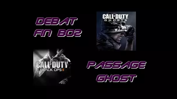 Débat fin de BO2 & passage sur Ghost !!