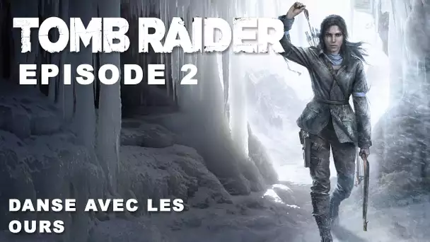 Rise of the Tomb raider - Episode 2 - Danse avec les Ours