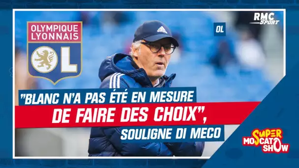 OL : "Blanc n'a pas été en mesure de faire des choix", Di Meco revient sur ses débuts difficiles