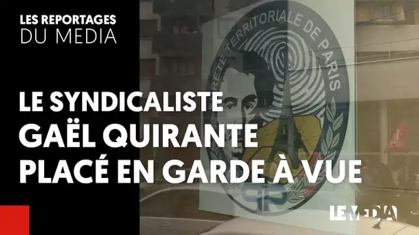 LE SYNDICALISTE GAËL QUIRANTE EN GARDE A VUE