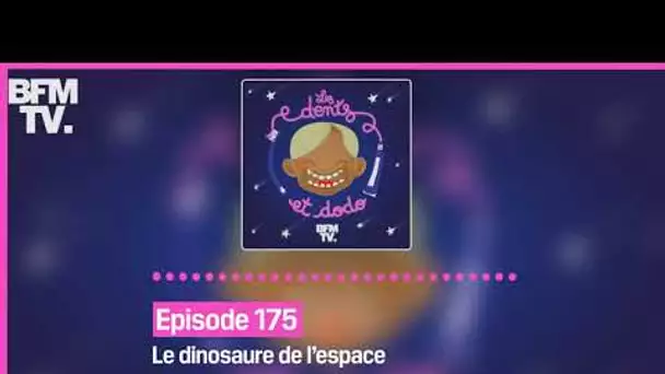 Episode 175 : Le dinosaure de l’espace - Les dents et dodo