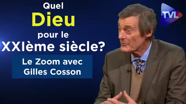 Quel Dieu pour le XXIème siècle ? - Le Zoom - Gilles Cosson - TVL