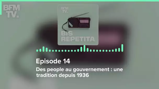 Episode 14 : Des people au gouvernement : une tradition depuis 1936 - Bis Repetita