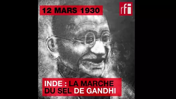 12 mars 1930 : en Inde, Gandhi lance la Marche du sel