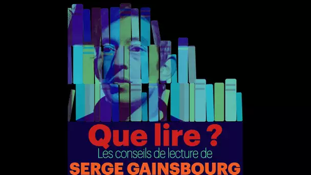 Que lire ? Les conseils de lecture de Serge Gainsbourg