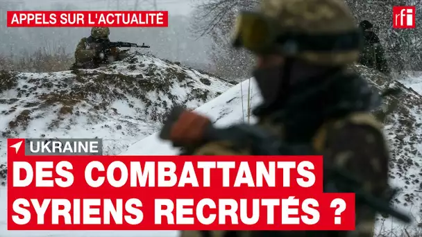 Guerre en Ukraine : des combattants syriens recrutés pour épauler l'armée russe ? • RFI