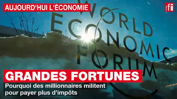 Grandes fortunes : Pourquoi des millionnaires militent pour payer plus d’impôts