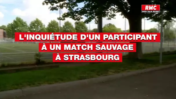 L'inquiétude d'un participant à un match sauvage à Strasbourg