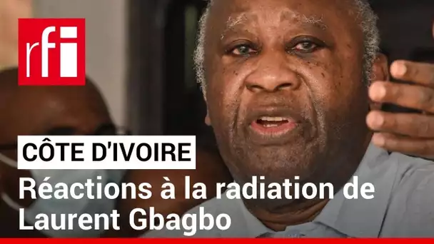 Côte d’Ivoire : le gouvernement s'exprime sur la radiation de Laurent Gbagbo du fichier électoral