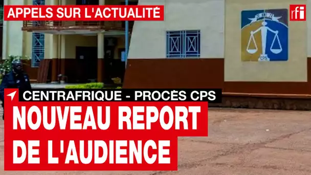 Centrafrique - Cour pénale spéciale : nouveau report de l'audience • RFI
