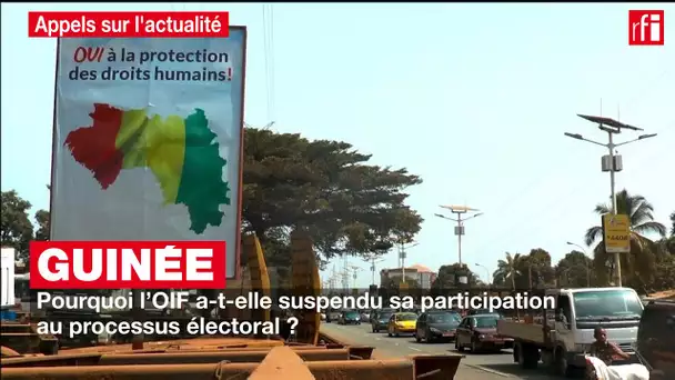 Guinée : pourquoi l’OIF a-t-elle suspendu sa participation au processus électoral ?