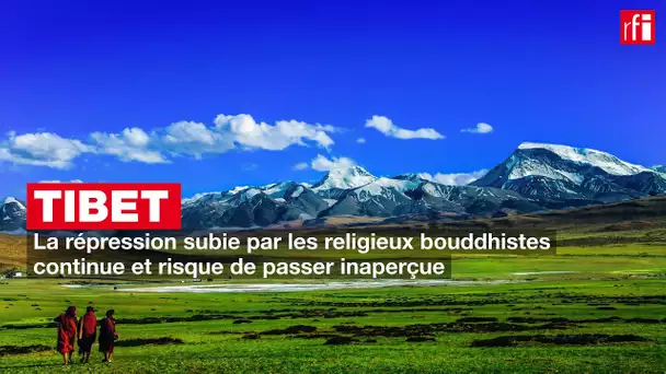 Tibet : la répression subie par les religieux bouddhistes continue et risque de passer inaperçue