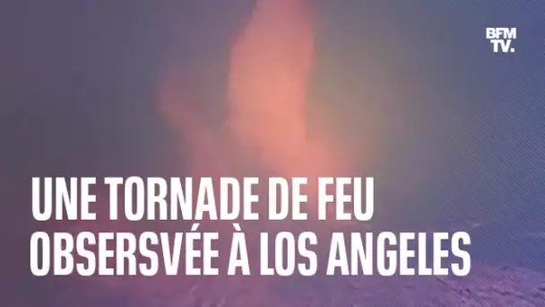 Une tornade de feu se forme lors d'un incendie au nord-ouest de Los Angeles