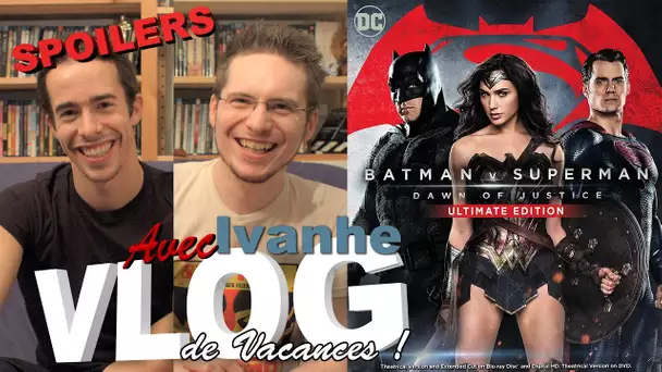 Vlog - Batman V Superman Extended Cut (SPOILERS) (avec Ivanhe)