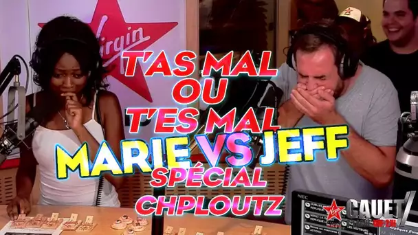 T&#039;AS MAL OU T&#039;ES MAL - MARIE VS JEFF (SPECIAL CHPLOUTZ)