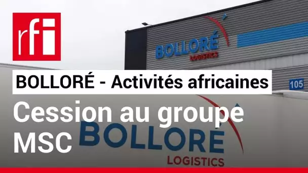 Le groupe Bolloré cède officiellement ses activités africaines à l'armateur MSC • RFI