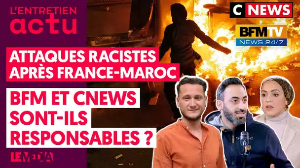 ATTAQUES RACISTES APRÈS FRANCE-MAROC : BFM ET CNEWS SONT-ILS RESPONSABLES ?