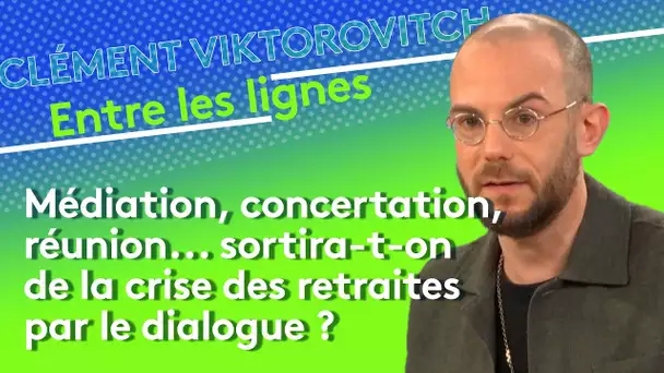 Clément Viktorovitch : sortira-t-on de la crise des retraites par le dialogue ?