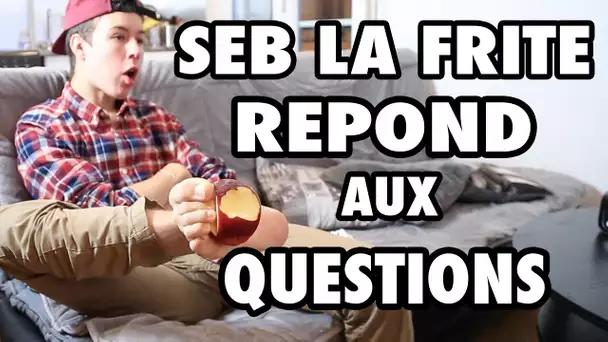 Seb la Frite - Vos questions #1