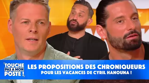 Les propositions des chroniqueurs pour les vacances de Cyril Hanouna !