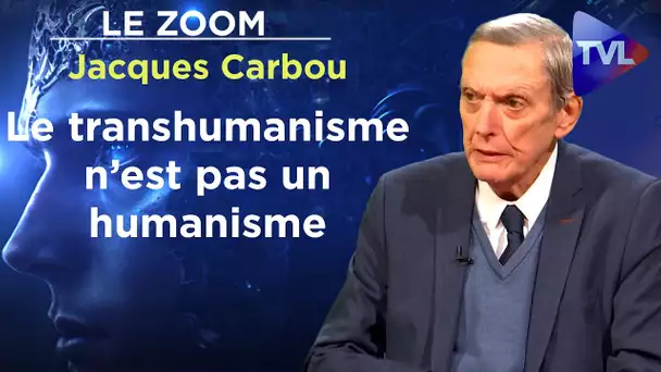 Le transhumanisme n’est pas un humanisme - Le Zoom - Jacques Carbou - TVL