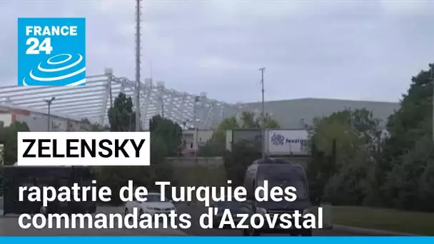 Zelensky rapatrie de Turquie des commandants d'Azovstal • FRANCE 24