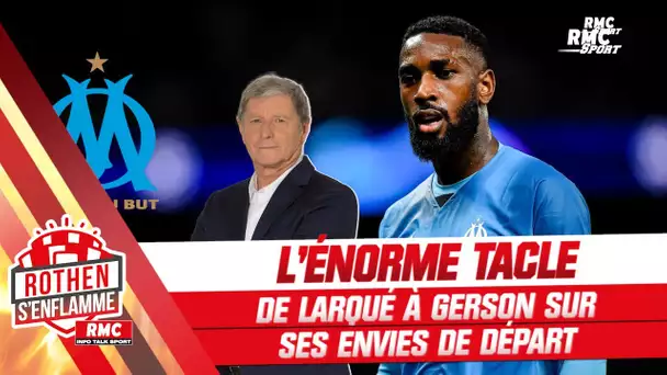 OM : L'énorme tacle de Larqué à Gerson sur ses envies de départ (Rothen s'enflamme)