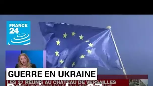 L'UE réunie à Versailles face à la guerre en Ukraine • FRANCE 24