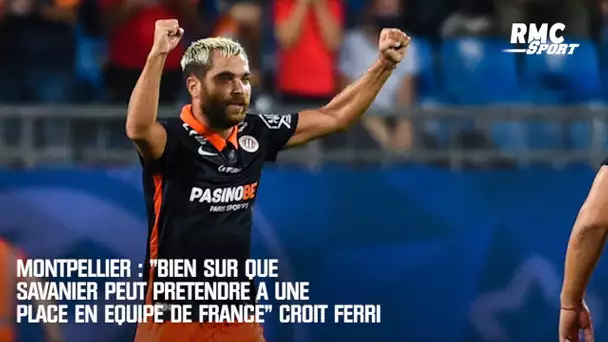 Montpellier : "Bien sûr que Savanier peut prétendre à une place en équipe de France !" croit Ferri