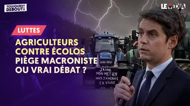 AGRICULTEURS CONTRE ÉCOLOS : PIÈGE MACRONISTE OU VRAI DÉBAT ?