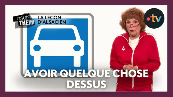 La leçon d'alsacien : "avoir quelque chose dessus"