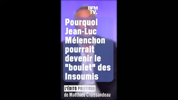 ÉDITO - Pourquoi Jean-Luc Mélenchon pourrait devenir le "boulet" des Insoumis